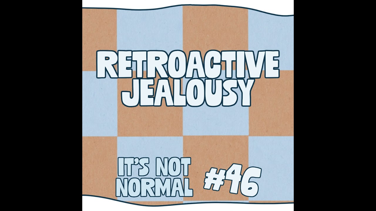 Retroactive Jealousy | It’s Not Normal | Ep. 46