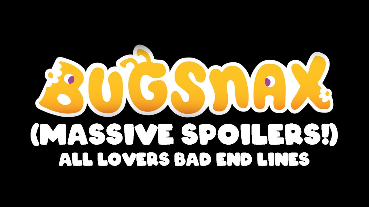 [BUGSNAX] (MASSIVE SPOILERS!) All Lovers' Bad End Lines