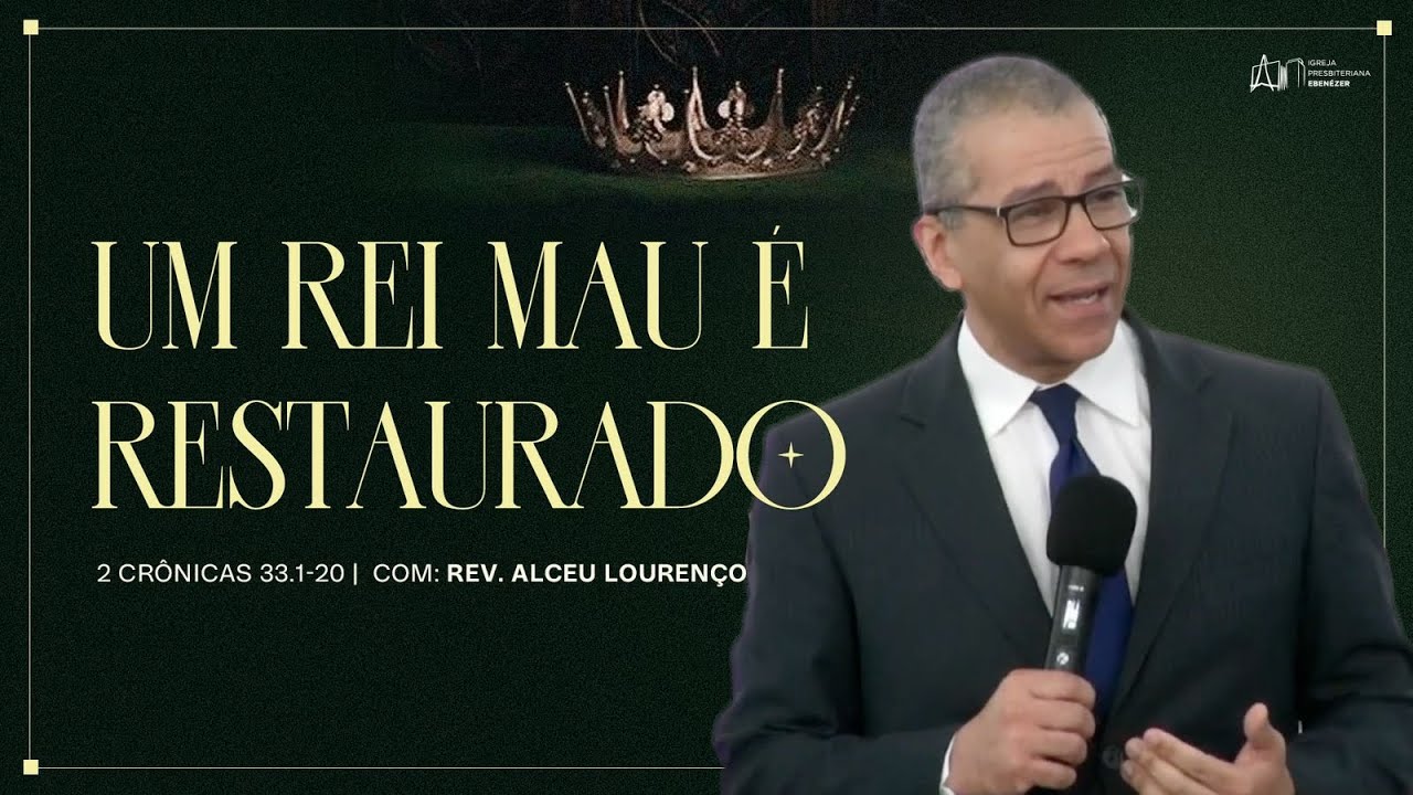 Um rei mau é restaurado - 2 Crônicas 33.1-20 | Rev. Alceu Lourenço