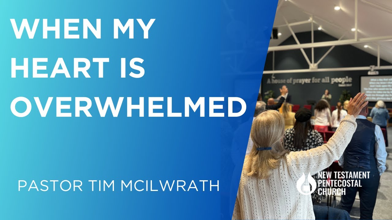 When My Heart is Overwhelmed- Pastor Tim McIlwrath- 25/1/26 AM