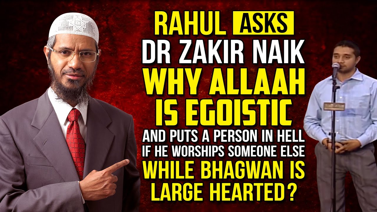 Rahul Asks Dr Zakir Naik why Allah is Egoistic and puts a person in Hell if he Worships someone...