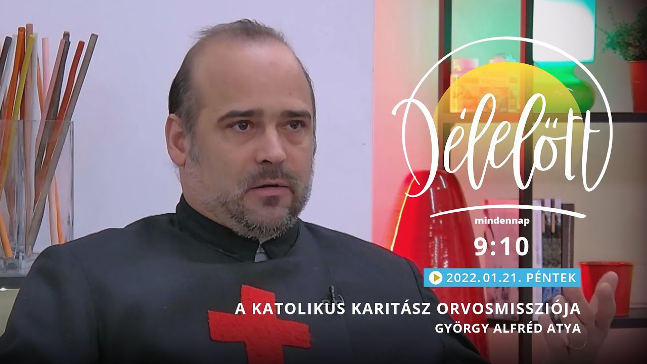 Délelőtt - A Katolikus Karitász orvosmissziója - György Alfréd atya - 2022.01.21