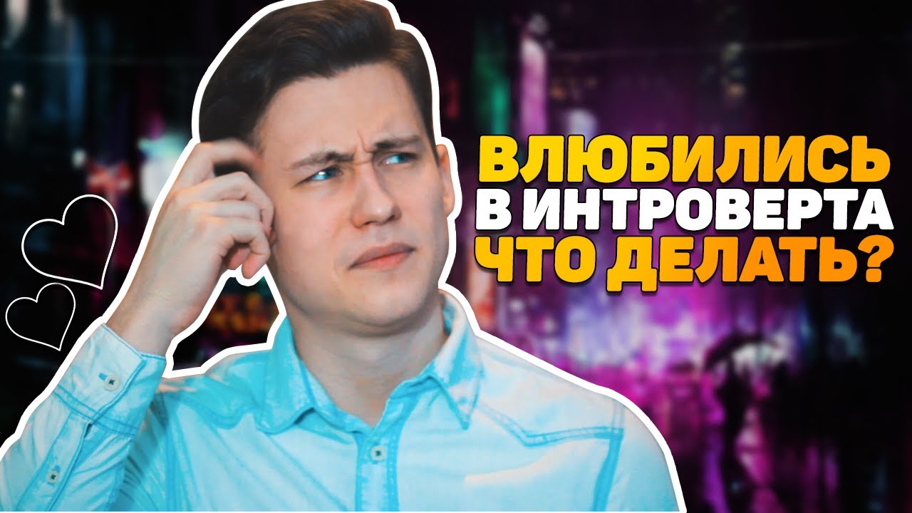 Что Делать, Если Вы ВЛЮБИЛИСЬ В Интроверта?