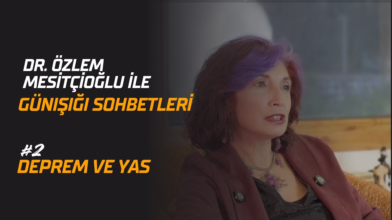 Dr. Özlem Mestçioğlu ile Günışığı Sohbetleri - Deprem ve Yas