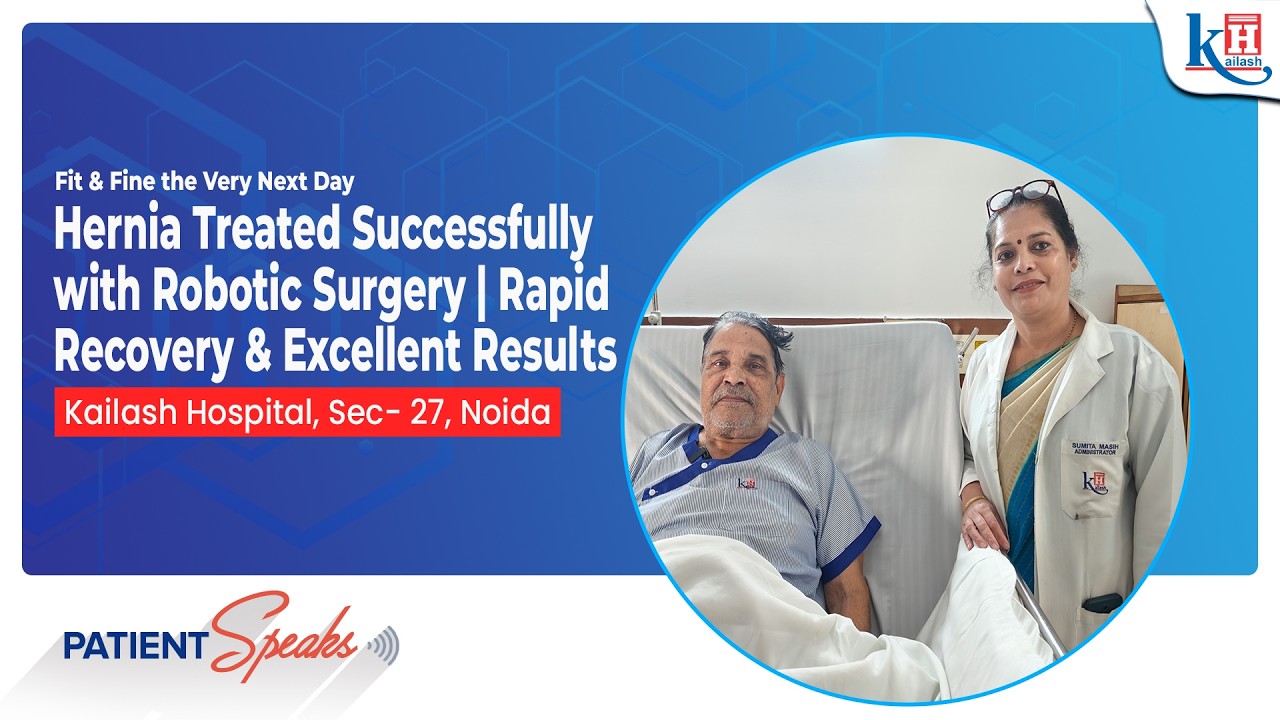 From Pain to Relief: Patient’s Successful Robotic Hernia Surgery | Kailash Hospital Noida