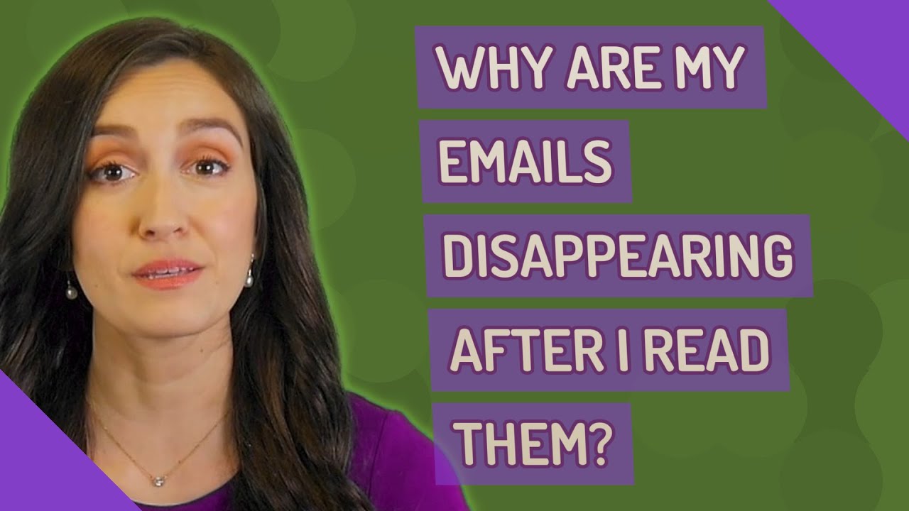 Why are my emails disappearing after I read them?