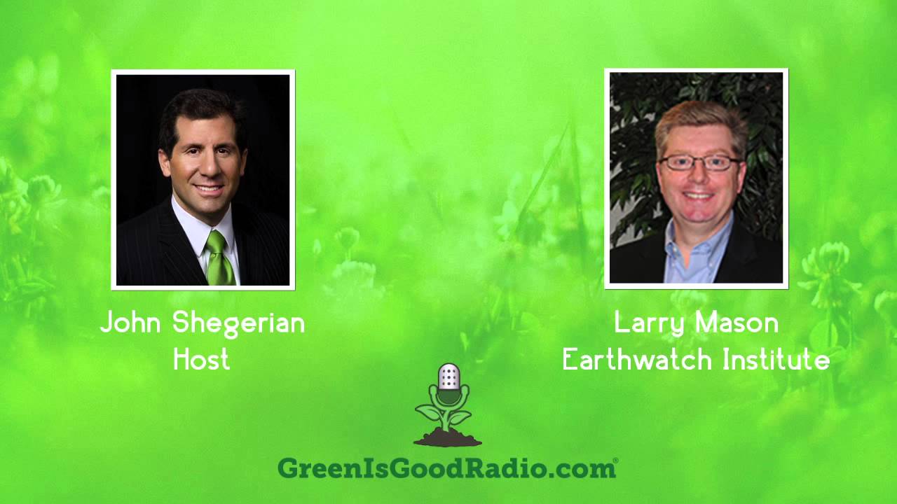 GreenIsGood - Larry Mason - Earthwatch Institute
