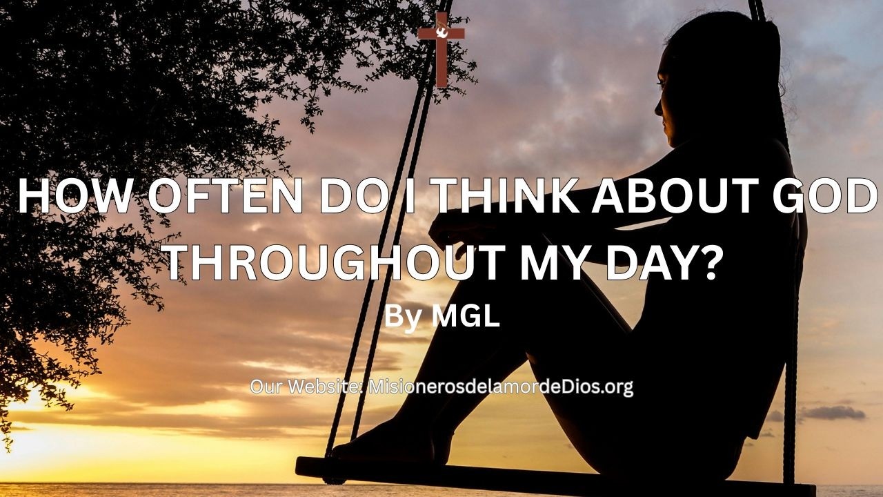 HOW OFTEN DO I THINK ABOUT GOD THROUGHOUT MY DAY? by MGL