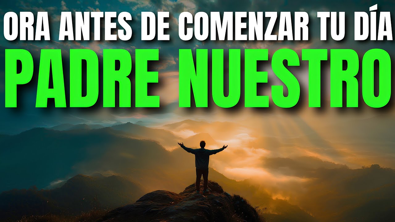 Comienza Tu D&iacute;a con el PADRE NUESTRO y Entrega Todo en las Manos de Dios | Oracion de la Ma&ntilde;ana