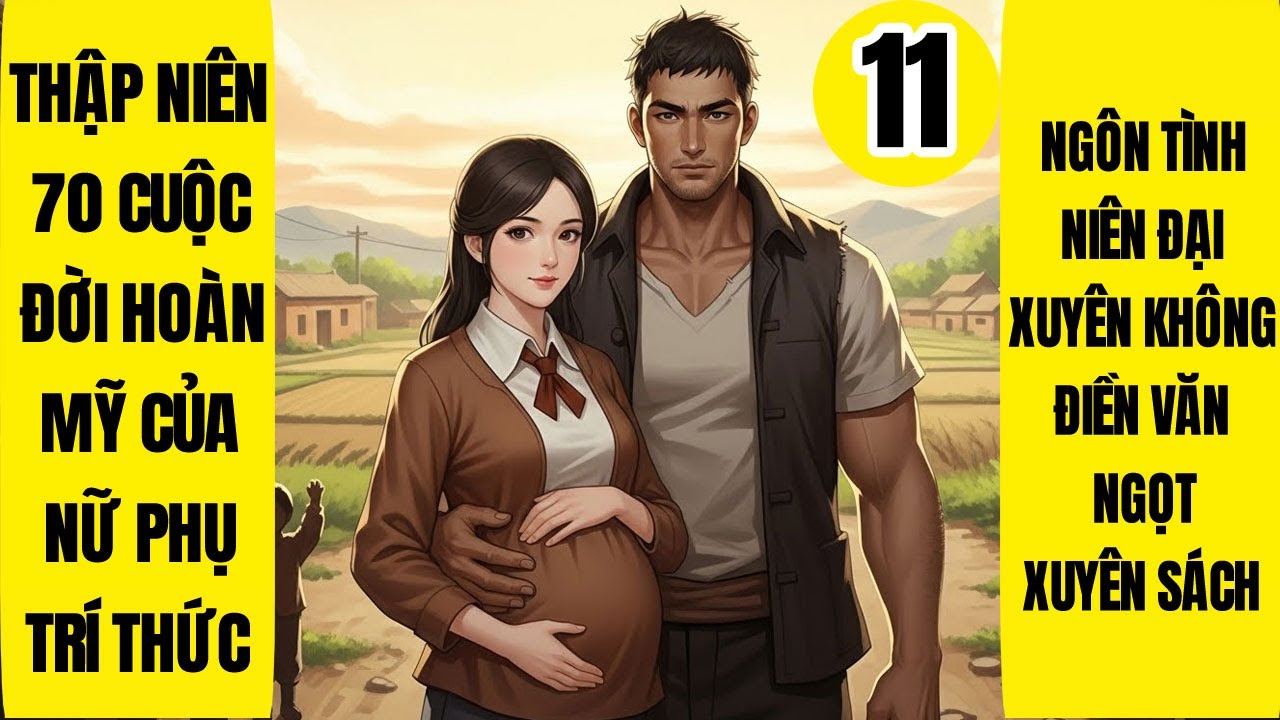 Tập 11: Thập Niên 70 Cuộc Đời Hoàn Mỹ Của Nữ Phụ Trí Thức, Xuyên Không, Xuyên Sách, Điền Văn
