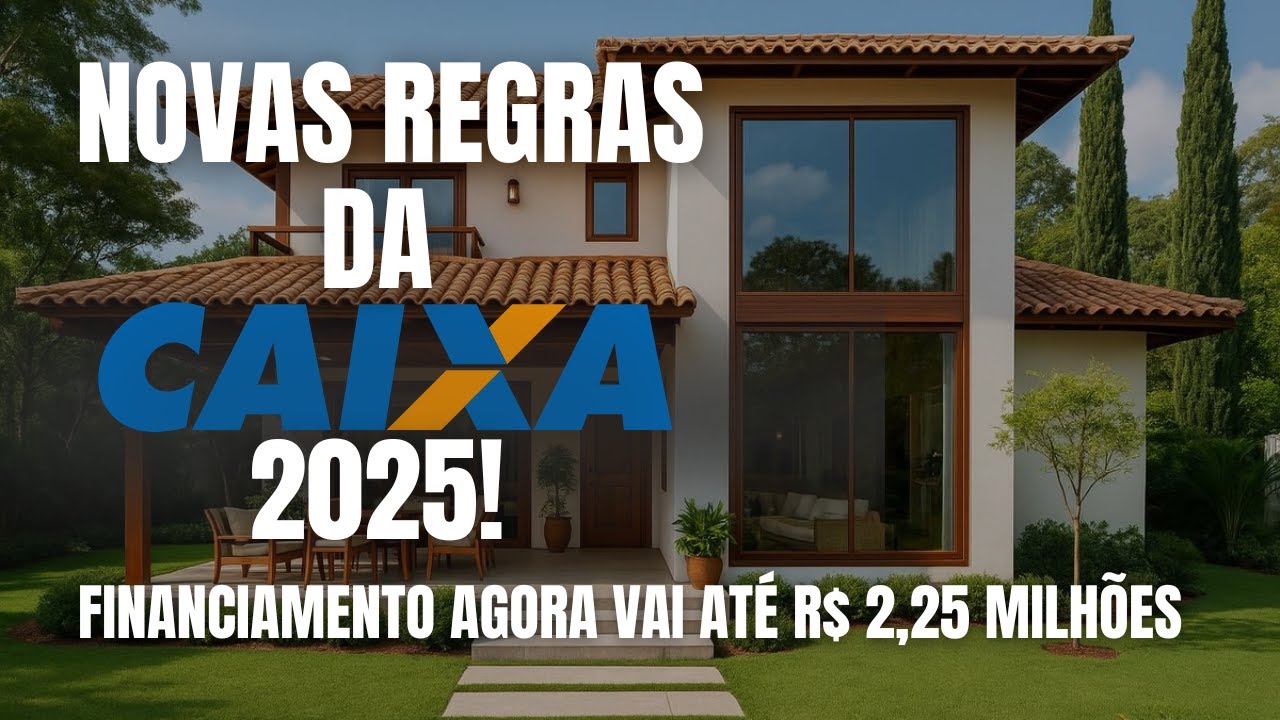 NOVAS REGRAS DA CAIXA 2025! Financiamento Agora Vai Até R$ 2,25 Milhões!