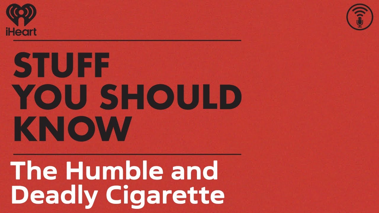 The Humble and Deadly Cigarette | STUFF YOU SHOULD KNOW