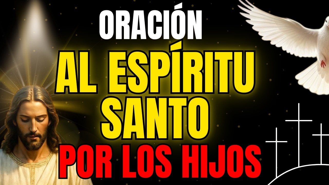 Oración al Espíritu Santo por los hijos | Rompe cadenas y restaura su vida