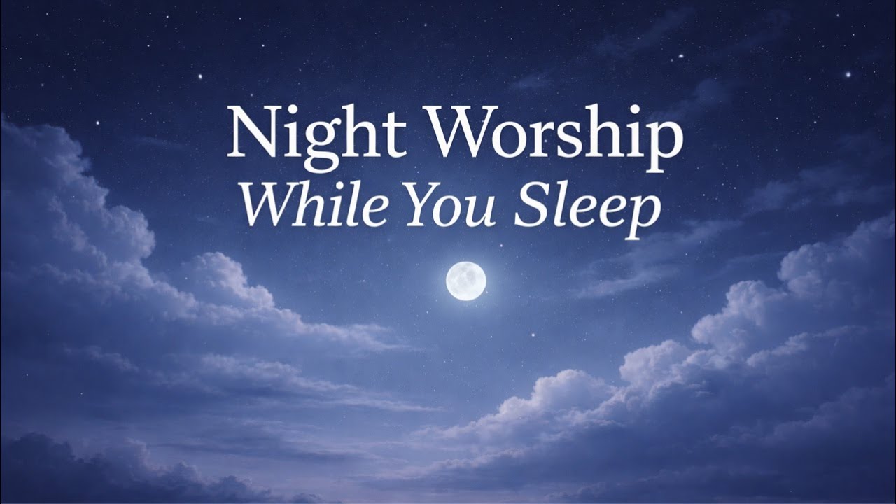 Night Worship While You Sleep | Peaceful Instrumental & Soft Prayers