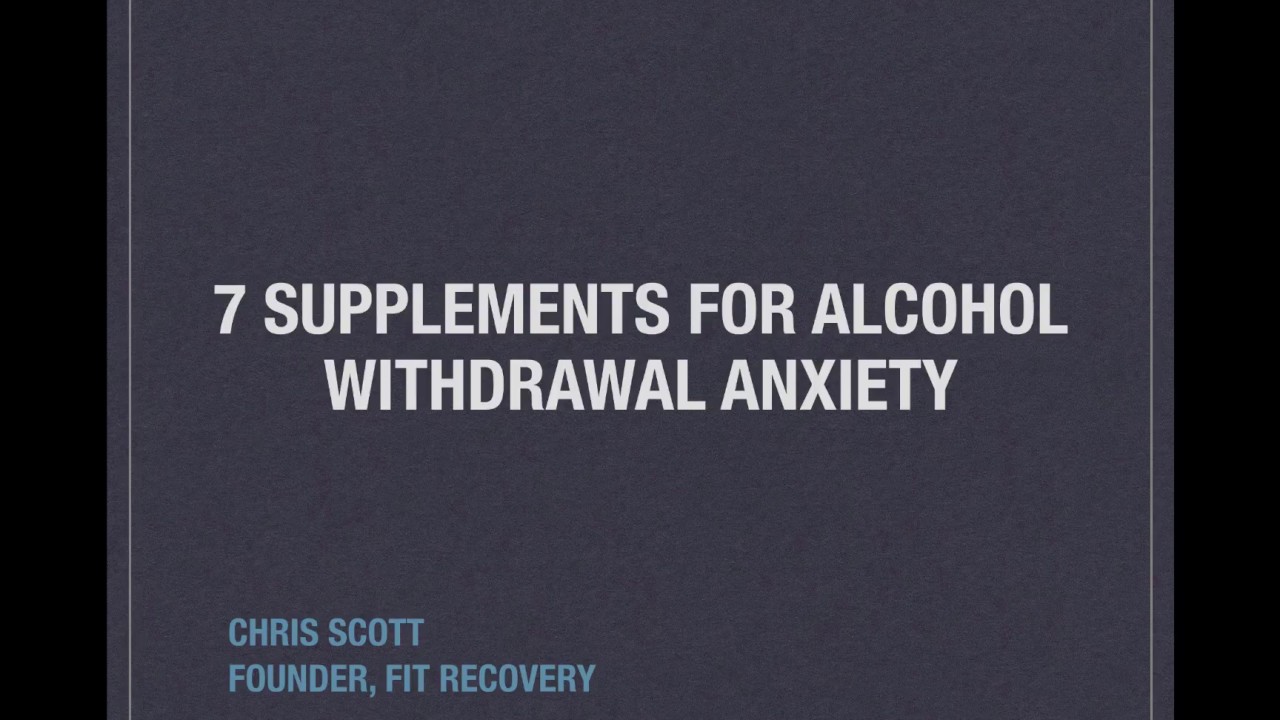 7 Supplements For Alcohol Withdrawal Anxiety