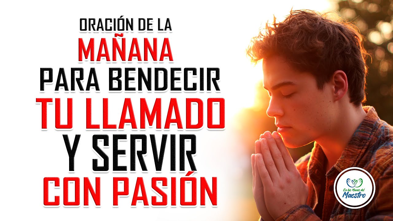 Oración de la MAÑANA para BENDECIR tu llamado y servir con pasión