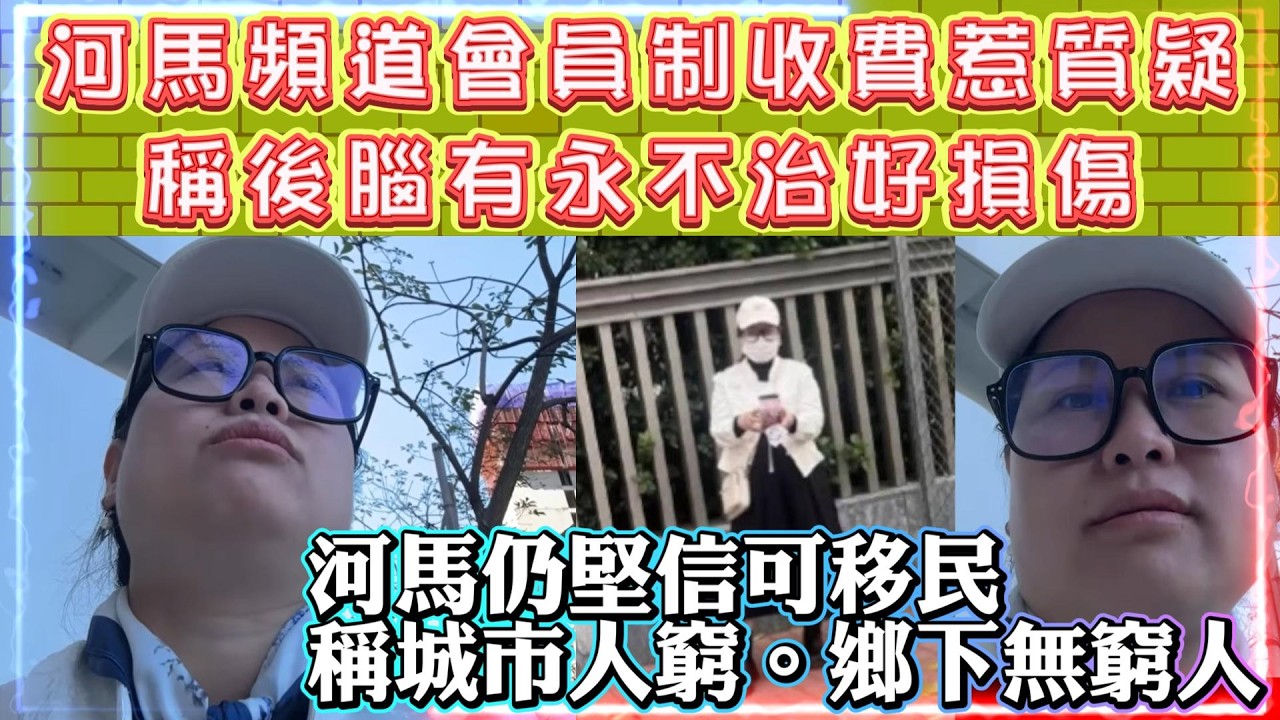 河馬頻道會員制收費惹質疑 | 稱後腦有永不治好損傷 | 河馬仍堅信可移民 | 稱城市人窮。鄉下無窮人