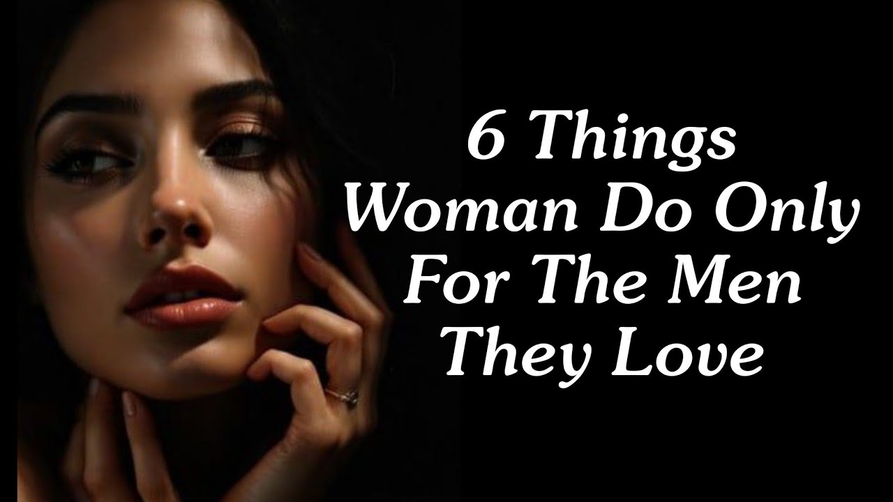 6 Things Women Do ONLY for the Men They Love ｜ Stoicism