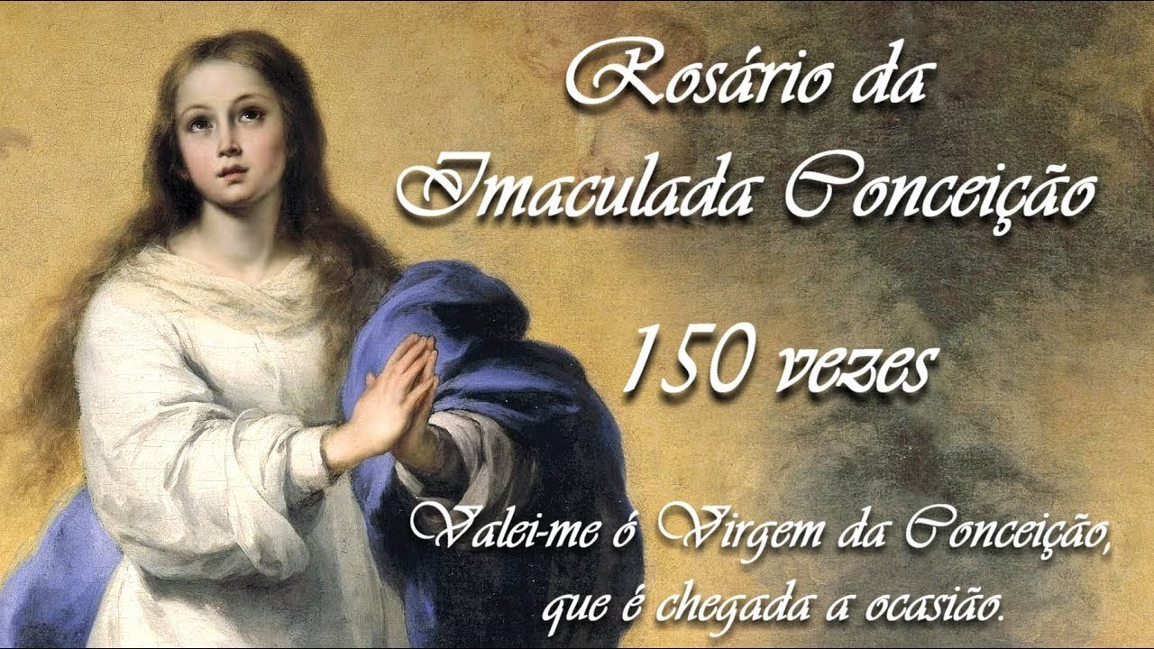 ROSÁRIO DA IMACULADA CONCEIÇÃO - 150 VEZES - VALEI-ME Ó VIRGEM DA CONCEIÇÃO, QUE É CHEGADA A OCASIÃO