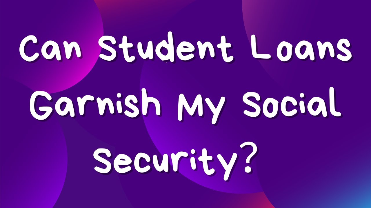 Can Student Loans Garnish My Social Security?