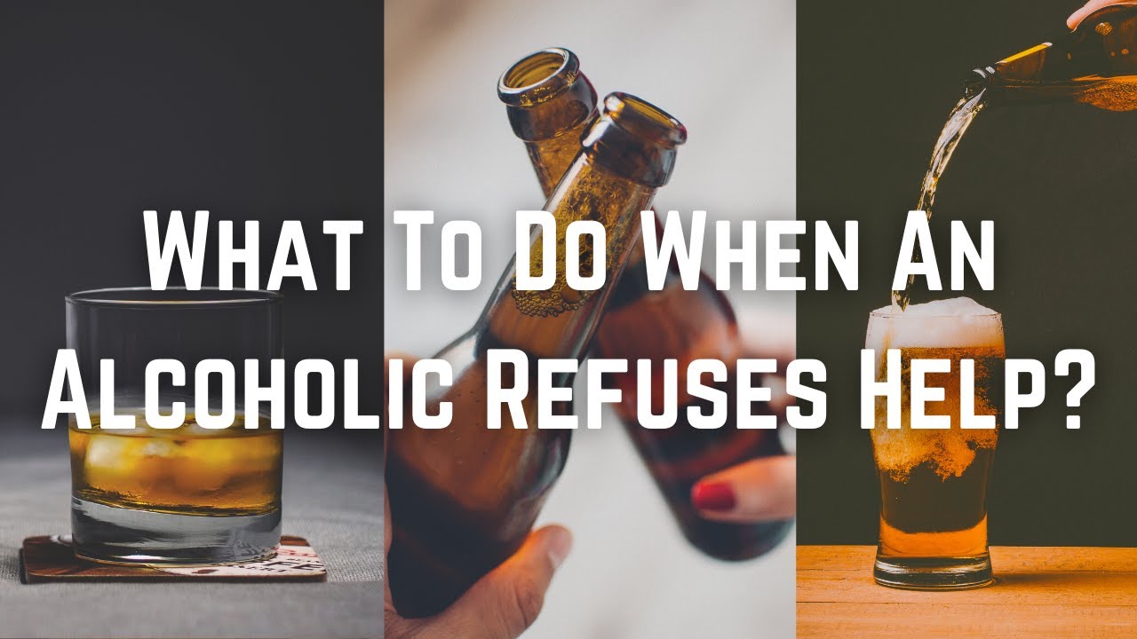 What To Do When An Alcoholic Refuses Help?