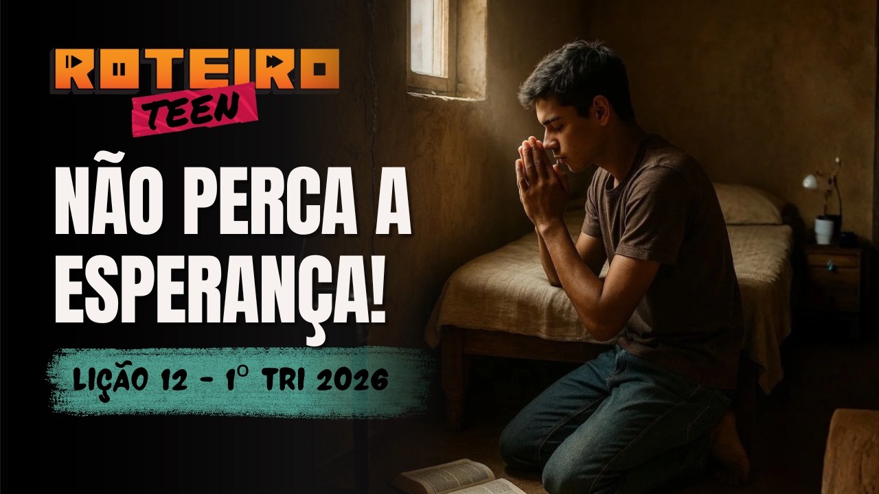 Li&ccedil;&atilde;o 12 - N&Atilde;O PERCA A ESPERAN&Ccedil;A! | Li&ccedil;&atilde;o dos Adolescentes - Roteiro Teen | 1&ordm;Tri - 2026