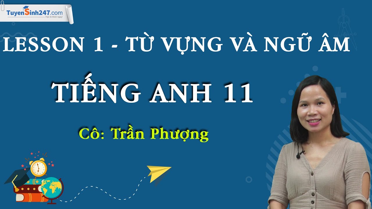 Từ vựng và Ngữ âm – Unit 1 tiếng Anh 11 mới – Cô giáo Trần Phượng
