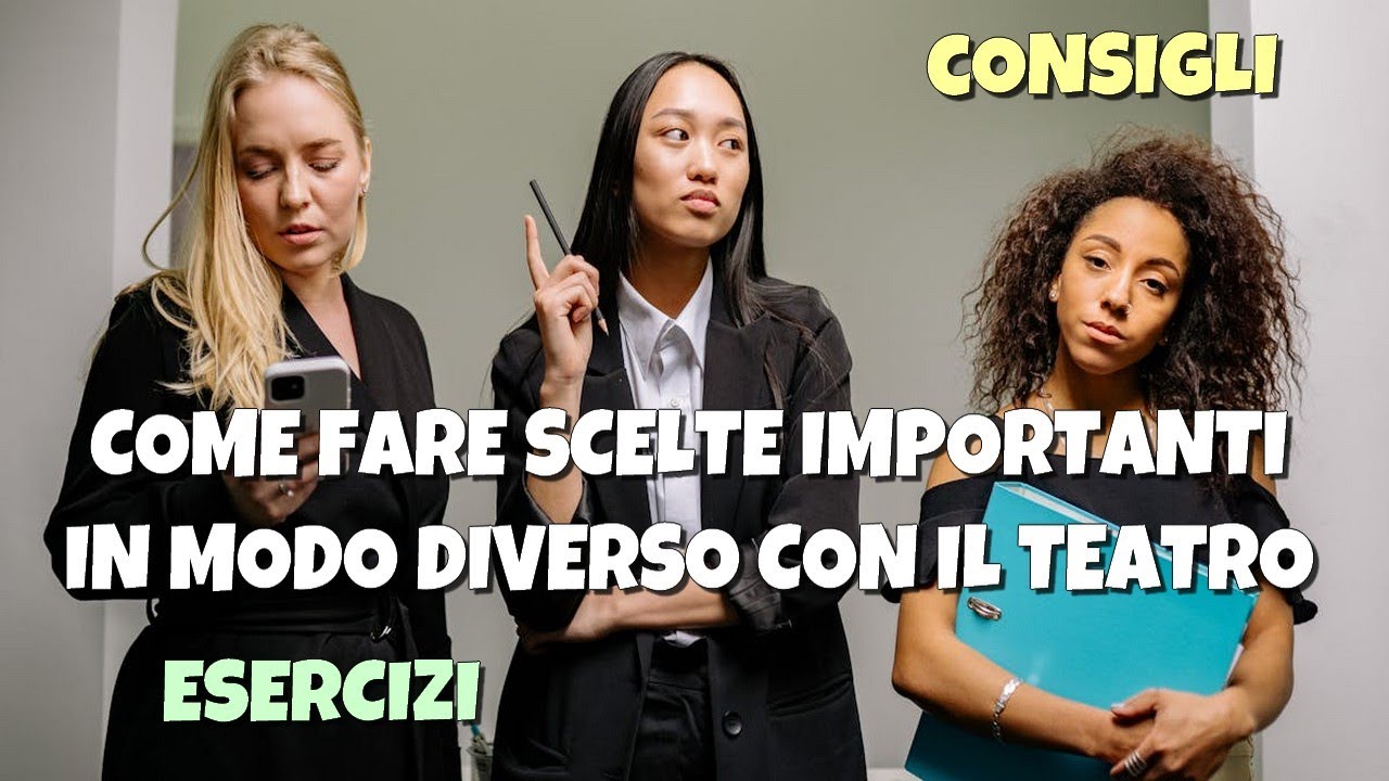 Come fare scelte importanti in modo diverso con il Teatro – Esercizi e consigli | Logoteatroterapia