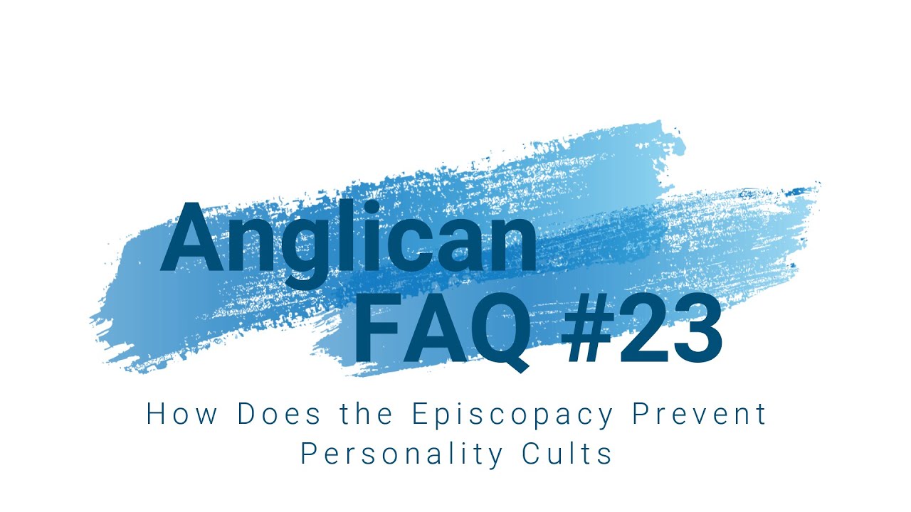 Anglican FAQ #23 | How Does the Episcopacy Prevent Personality Cults?