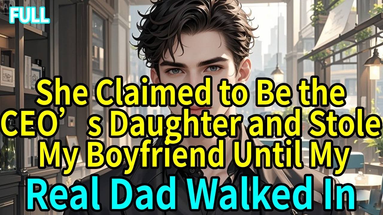 She Claimed to Be the CEO’s Daughter and Stole My Boyfriend—Until My Real Dad Walked In