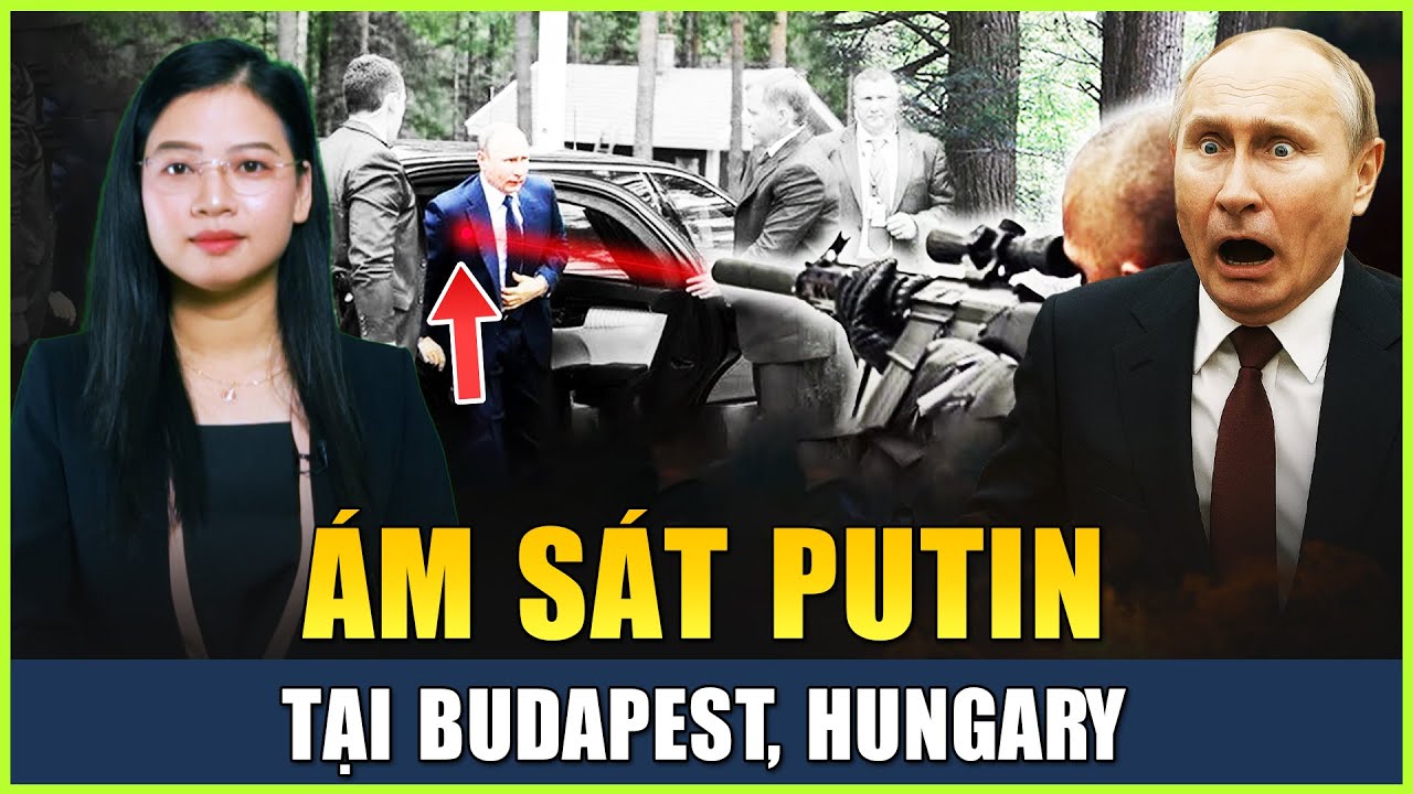 Ám Sát Putin Tại Budapest, Nội Bộ Kremlin Bắt Đầu Rúng Động, Mỹ Bán 25 Hệ Thống Patriot Cho Ukraine