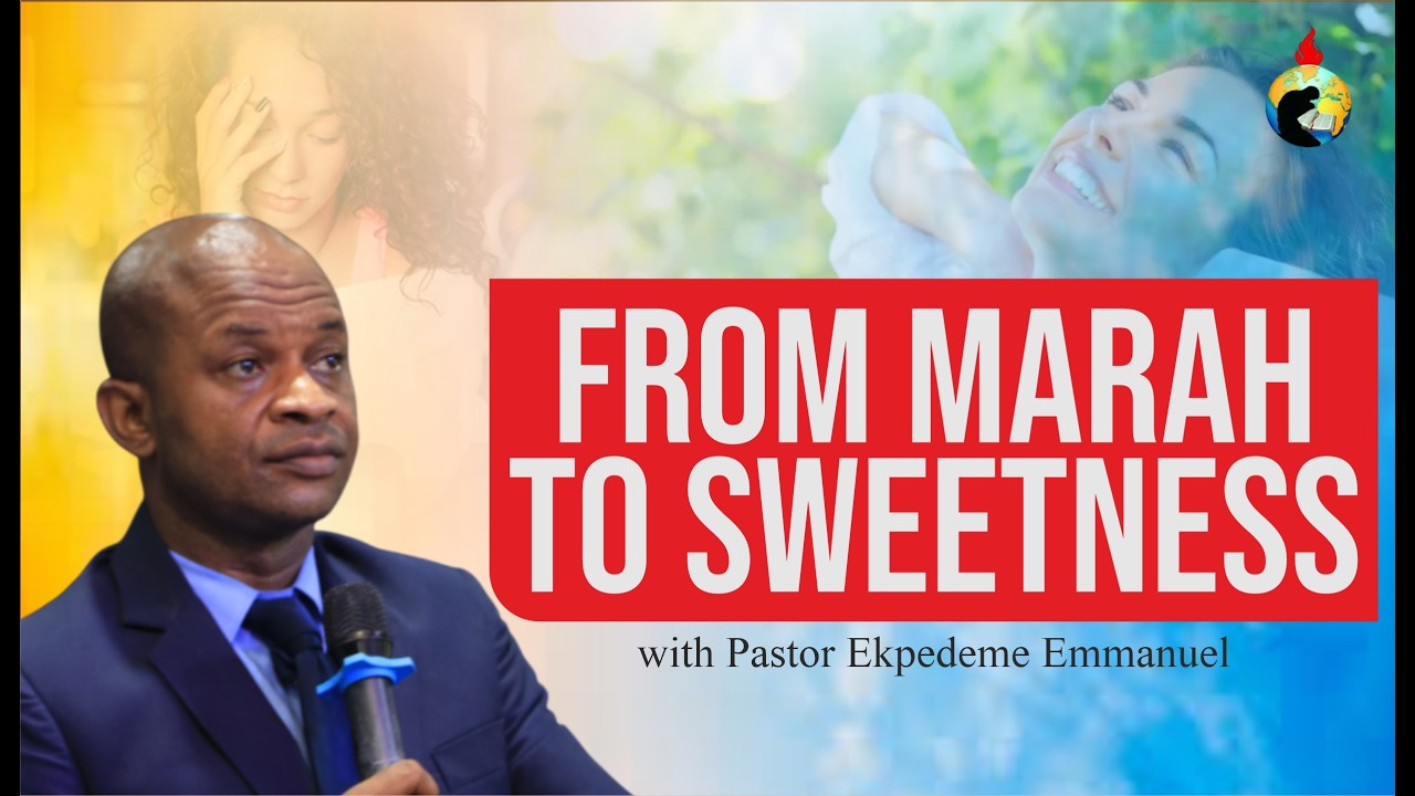 FROM MARAH TO SWEETNESS PART1 WITH PASTOR EKPEDEME EMMANUEL