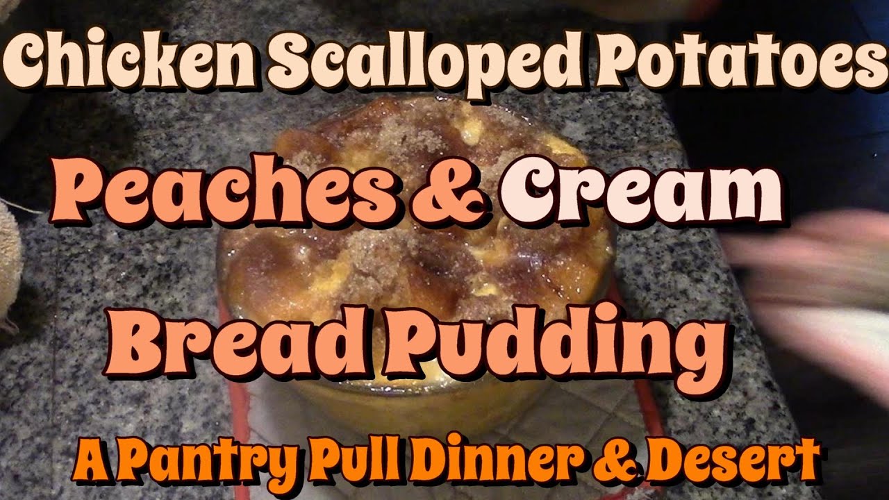 Chicken,Scalloped Potates & Peaches&Cream Bread Pudding!