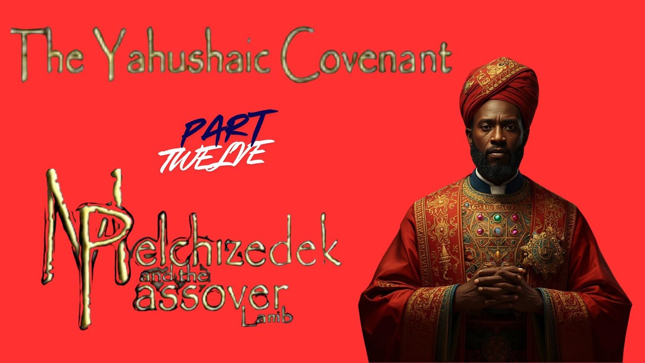 The Yahushaic Covenant | Melchezedek And The Passover Lamb - Part 12