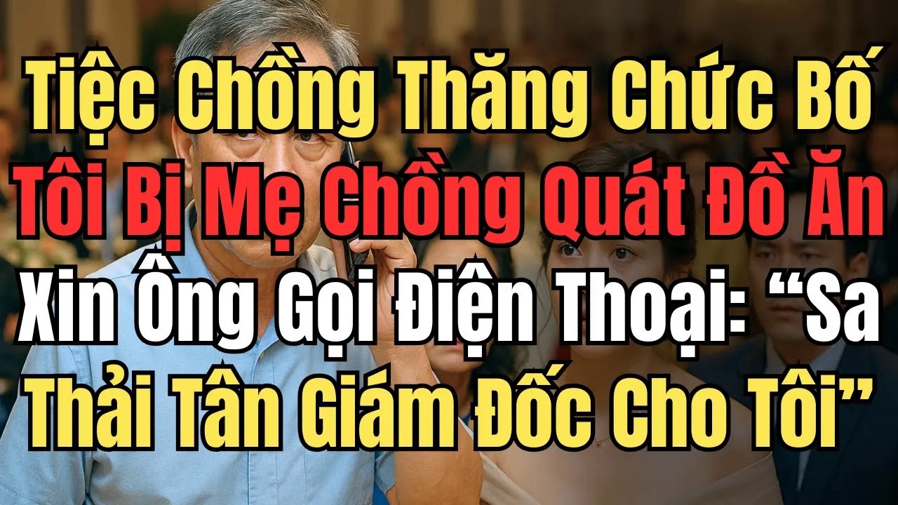 Tiệc Chồng Thăng Chức, Bố Tôi Bị Mẹ Chồng Quát Đồ Ăn Xin – Ông Gọi Điện Thoại： Sa Thải Tân Giám Đốc