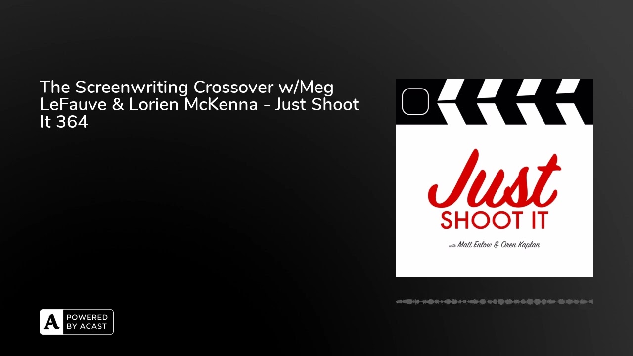 The Screenwriting Crossover w/Meg LeFauve & Lorien McKenna - Just Shoot It 364