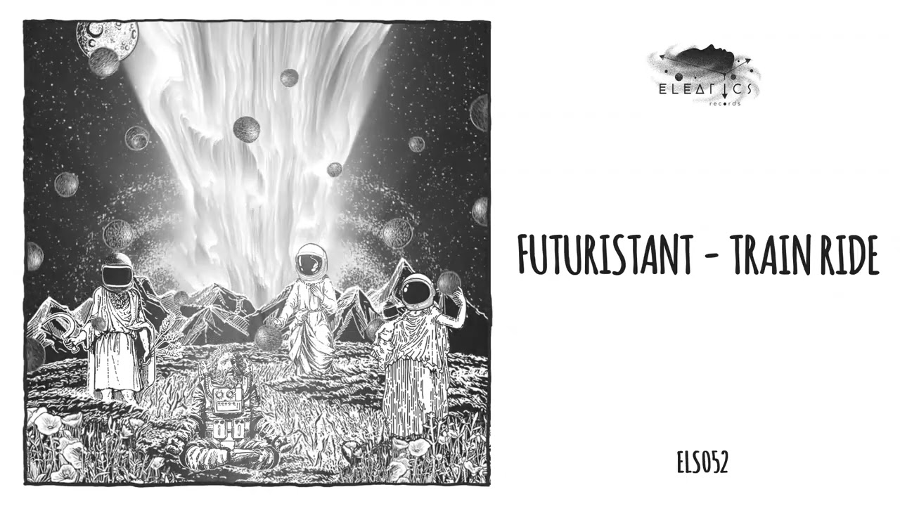 Futuristant - Train Ride [Eleatics Records]