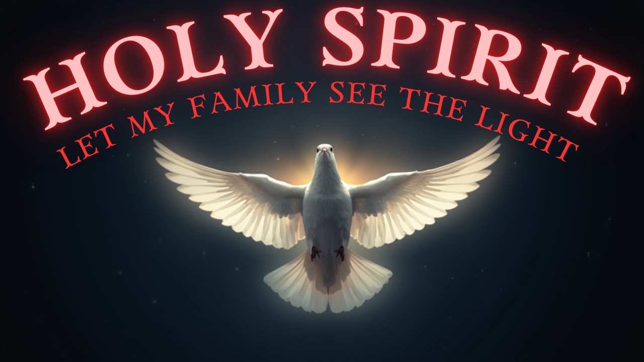 HOLY SPIRIT, LET MY FAMILY SEE THE LIGHT