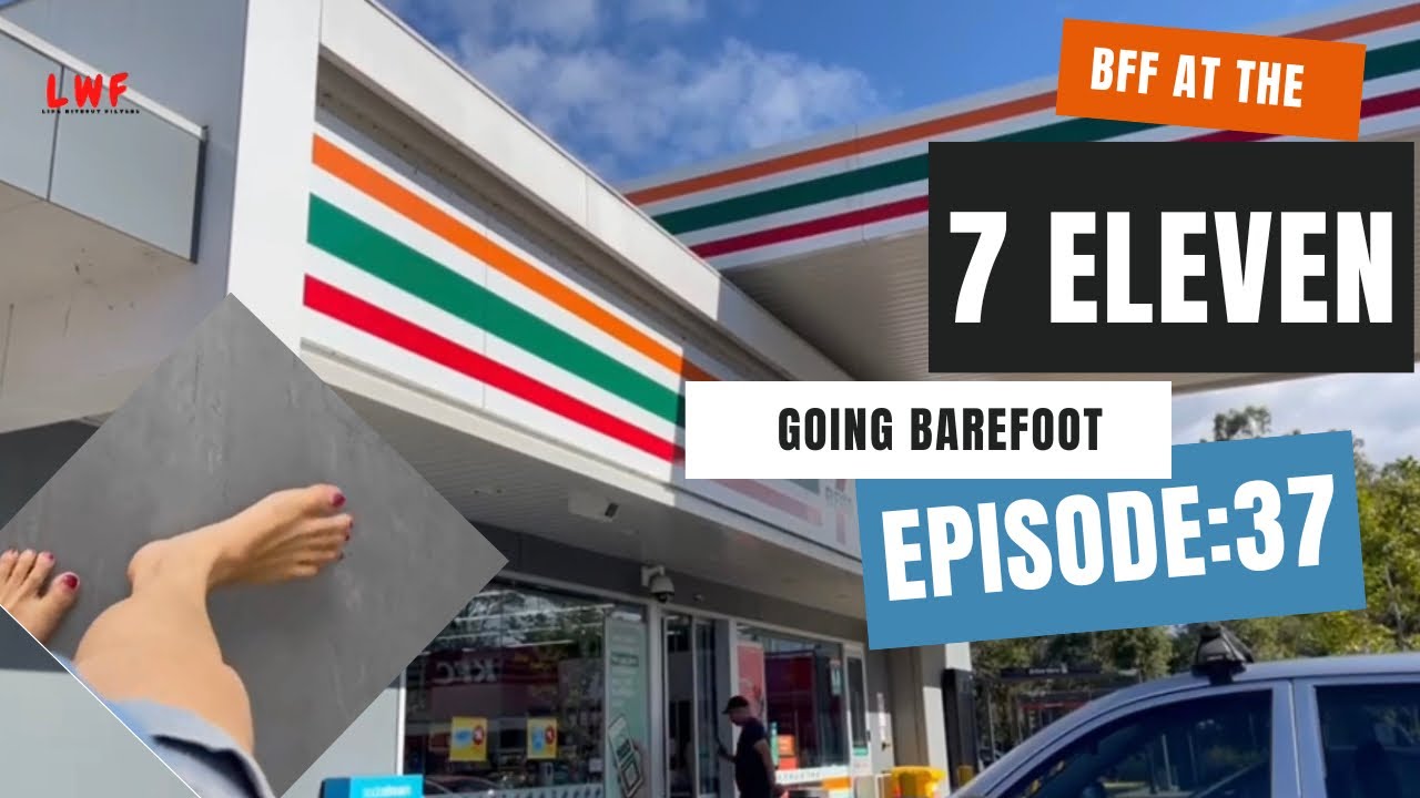 Going barefoot: Ep 37 | My BFF gets inside a 7 Eleven store