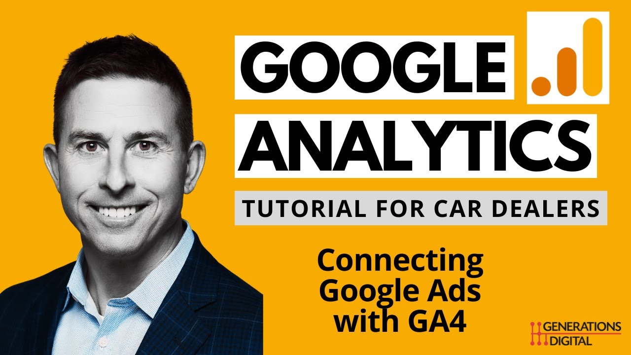Google Analytics 4 (GA4) Tutorial for Car Dealers - Connecting Google Ads with GA4