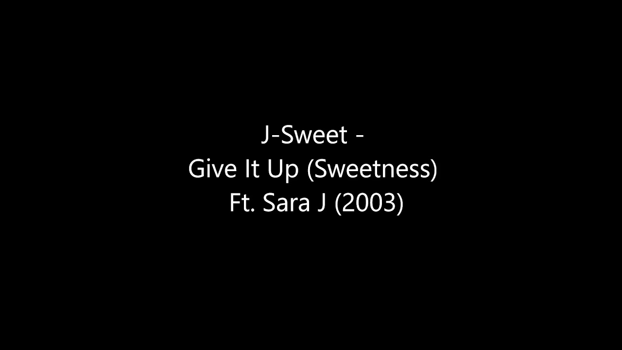J Sweet - Give It Up (Sweetness) Ft. Sara J (2003)