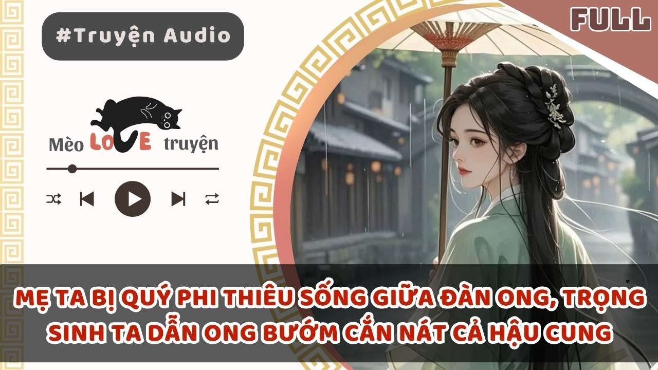MẸ TA BỊ QUÝ PHI THIÊU SỐNG GIỮA ĐÀN ONG, TRỌNG SINH TA DẪN ONG BƯỚM CẮN NÁT CẢ HẬU CUNG#mèomêtruyện