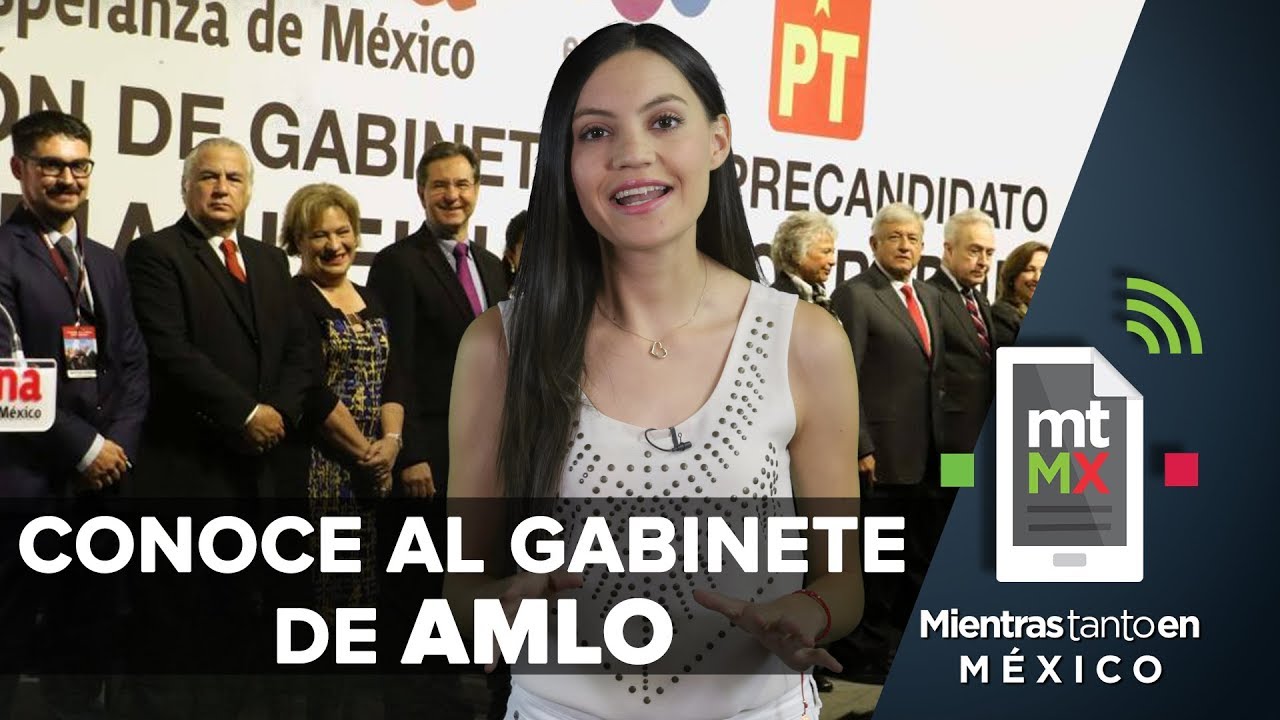 Conoce al gabinete de AMLO I Mientras Tanto en México