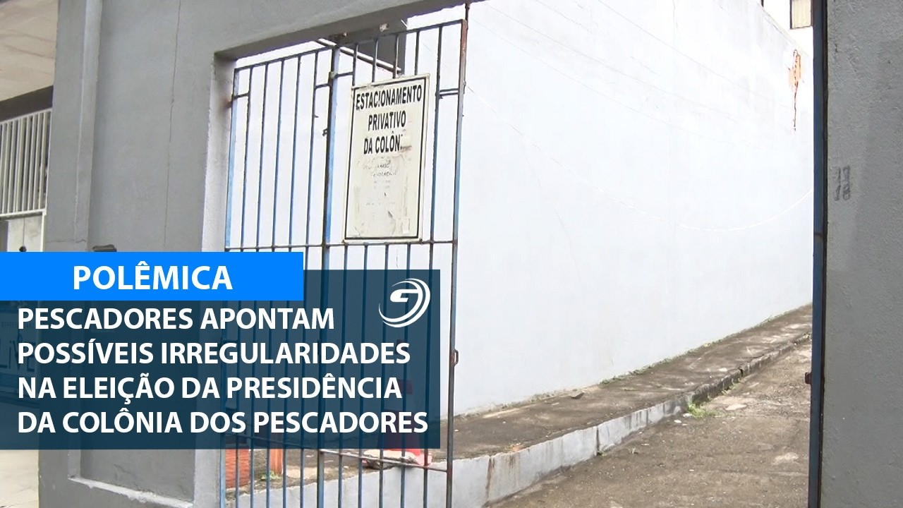 PESCADORES APONTAM POSSÍVEIS IRREGULARIDADES NA ELEIÇÃO DA PRESIDÊNCIA DA COLÔNIA DOS PESCADORES
