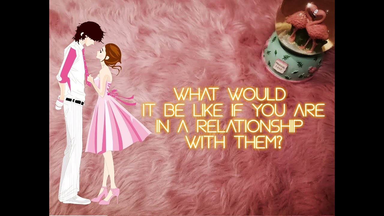 Pick A Card: What would it be like if you are in a relationship with them👩‍❤️‍👨🙄💭💞