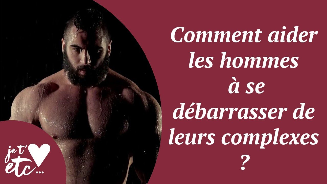 Comment aider les hommes à se débarrasser de leurs complexes ? - Je t'aime etc S04
