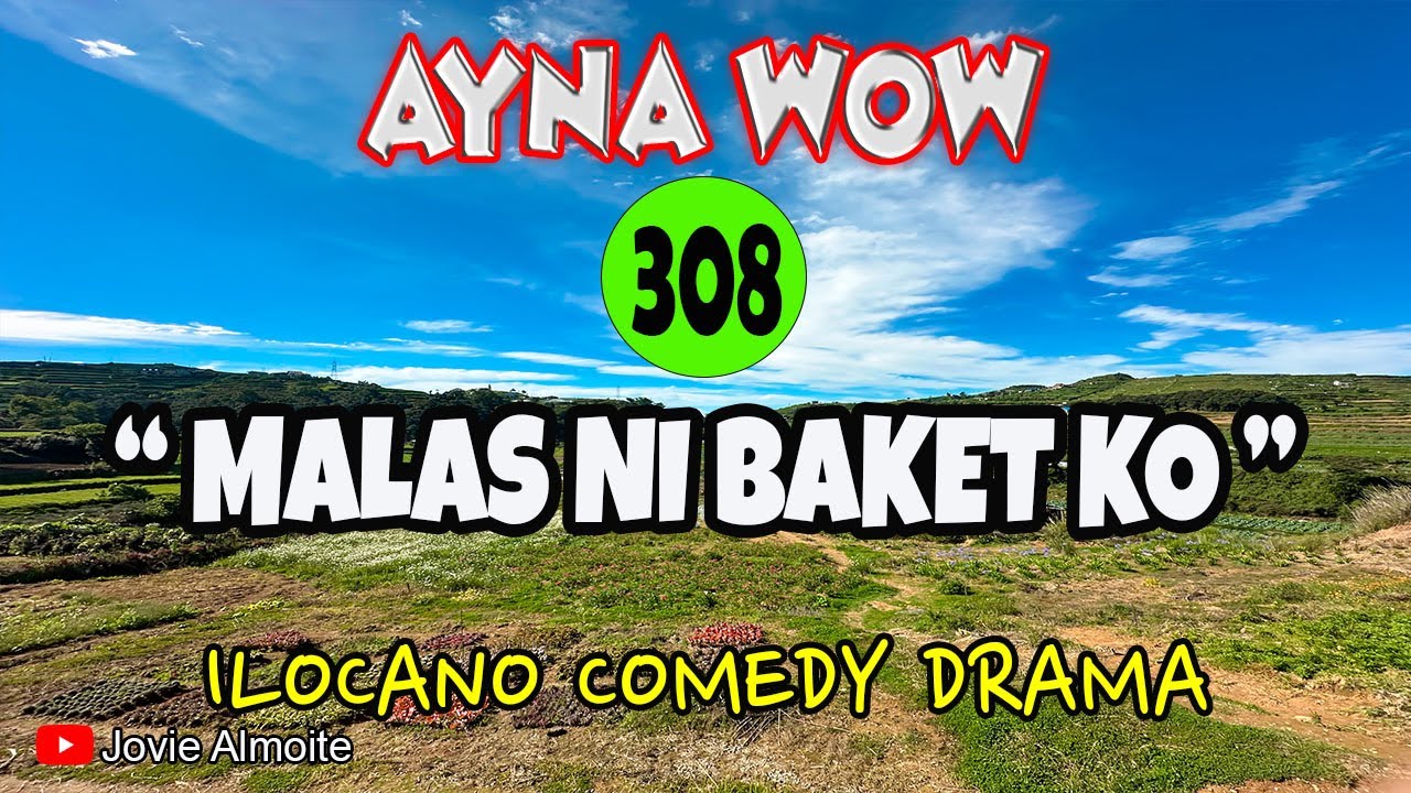 MALAS NI BAKET KO | AYNA WOW 308 | ILOCANO COMEDY DRAMA | Jovie Almoite