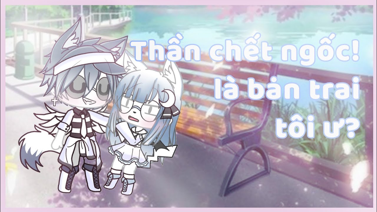 Gachalife VietNam:(phim ngắn+GLMV):Thần chết ngốc! Là bạn trai tôi ư?//by:Miu♥️