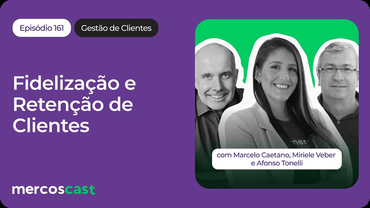 Fideliza&ccedil;&atilde;o e Reten&ccedil;&atilde;o de Clientes [#Mercoscast 161]