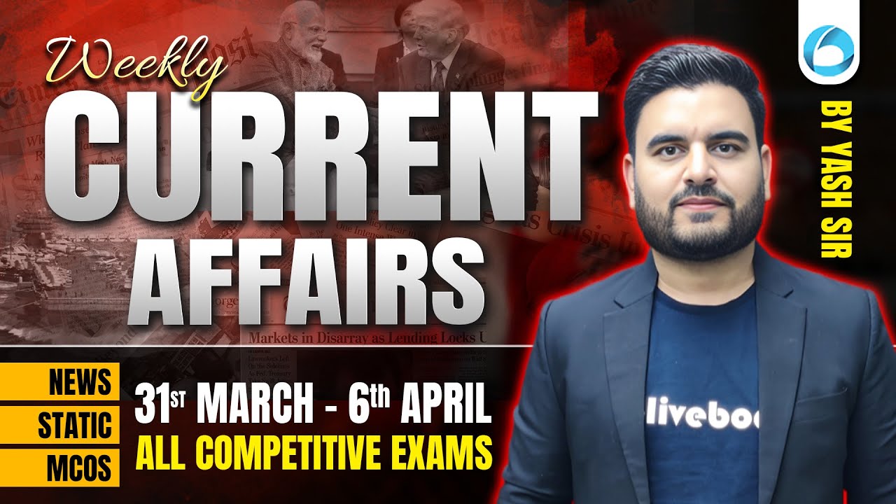 31st March to 6th April 2025 Weekly Current Affairs 🔥 | Most Important for All Exams | By Yash Sir